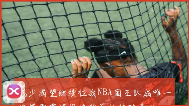 威少渴望继续征战NBA国王队成唯一选择雷霆退役将赋予他特殊意义